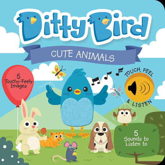 DITTY BIRD - CUTE ANIMALS TOUCH, FEEL & LISTEN